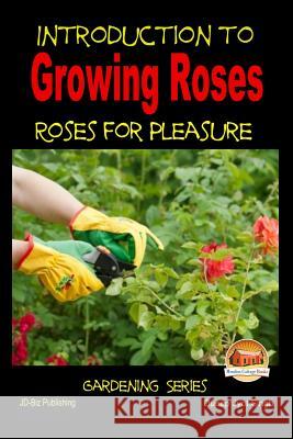 Introduction to Growing Roses - Roses for Pleasure Dueep Jyot Singh John Davidson Mendon Cottage Books 9781507731697 Createspace