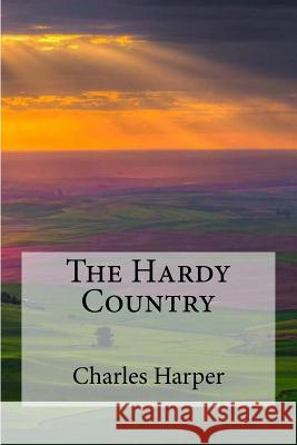 The Hardy Country MR Charles G. Harper 9781507769737 Createspace