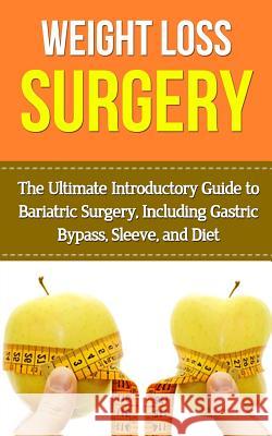 Weight Loss Surgery: The Ultimate Introductory Guide to Bariatric Surgery, Including Gastric Bypass, Sleeve, And Diet Migan, Wade 9781507876282 Createspace