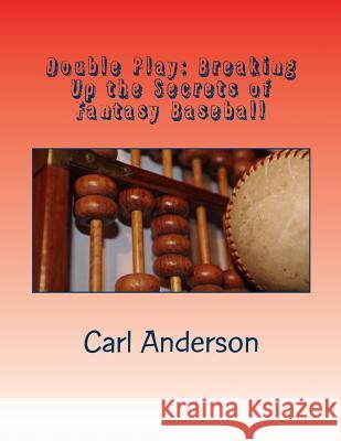 Double Play: Breaking Up the Myths of Fantasy Baseball Carl Anderson 9781508438885 Createspace