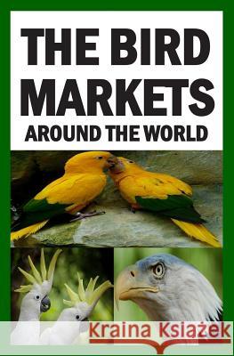The Bird Markets Around The World Francis Okumu 9781508495574 Createspace Independent Publishing Platform