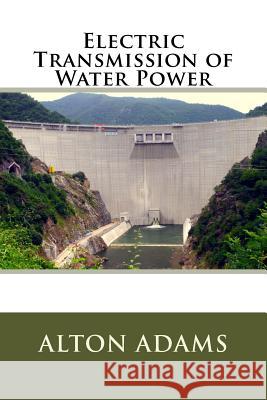 Electric Transmission of Water Power MR Alton DeWitt Adams 9781508544760 Createspace