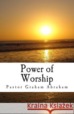 Power of Worship Ps Graham Abraham 9781508613343 Createspace