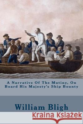 A Narrative Of The Mutiny, On Board His Majesty's Ship Bounty Bligh, William 9781508668824 Createspace