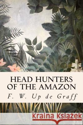 Head Hunters of the Amazon F. W. Up D 9781508841586 Createspace
