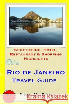 Rio de Janeiro Travel Guide: Sightseeing, Hotel, Restaurant & Shopping Highlights Shawn Middleton 9781508873617 Createspace