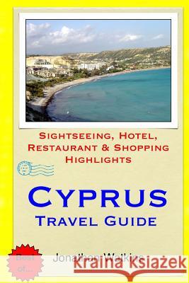 Cyprus Travel Guide: Sightseeing, Hotel, Restaurant & Shopping Highlights Jonathan Watkins 9781508891246 Createspace