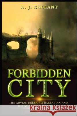 Forbidden City: Braeden the Barbarian A J Gallant 9781508919025 Createspace Independent Publishing Platform