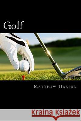 Golf: Amazing Facts, Awesome Interactive Trivia, Cool Pictures & Fun New Quiz for Kids - The BEST Book Strategy That Helps G Harper, Matthew 9781508993704 Createspace