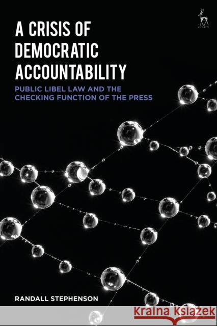 A Crisis of Democratic Accountability: Public Libel Law and the Checking Function of the Press Randall Stephenson 9781509943708 Hart Publishing