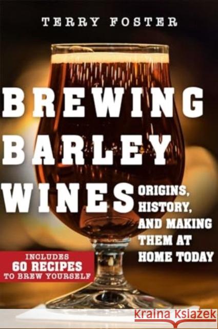Brewing Barley Wines: Origins, History, and Making Them at Home Today Terry Foster 9781510766938 Skyhorse Publishing