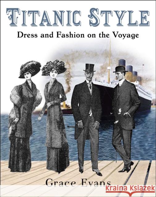 Titanic Style: Dress and Fashion on the Voyage Grace Evans 9781510773721 Skyhorse Publishing