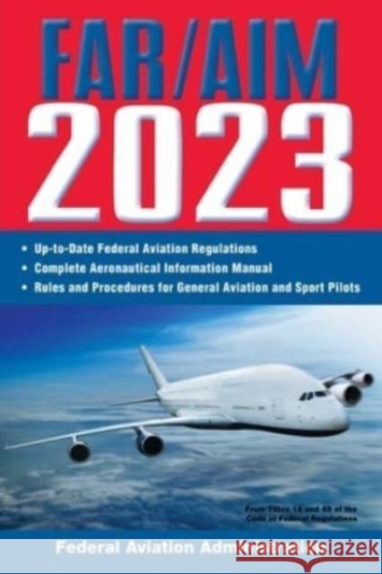 FAR/AIM 2023: Up-to-Date FAA Regulations / Aeronautical Information Manual Federal Aviation Administration (FAA) 9781510775046 Skyhorse Publishing