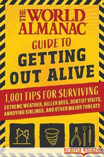 The World Almanac Guide to Getting Out Alive: 1,001 Tips for Surviving Extreme Weather, Killer Bees, Dentist Visits, Annoying Siblings, and Other Major Threats World Almanac 9781510777927 World Almanac Books
