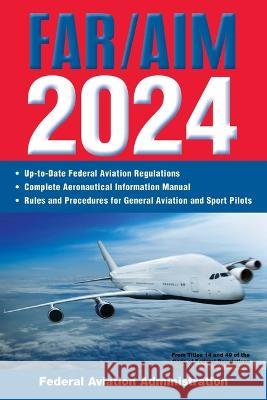 Far/Aim 2024: Up-To-Date Federal Aviation Regulations / Aeronautical Information Manual Federal Aviation Administration (FAA) 9781510778498 Skyhorse Publishing