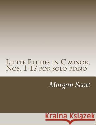 Little Etudes in C minor, Nos. 1-17 for solo piano Scott, Morgan S. 9781511405775 Createspace