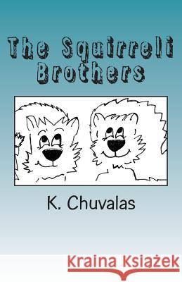 The Squirreli Brothers K. Chuvalas 9781511428958 Createspace Independent Publishing Platform