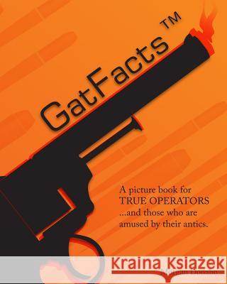 GatFacts? The Book!: A satire of Firearms Myths Donaho, Morgan 9781511483711 Createspace