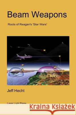Beam Weapons: Roots of Reagan's 'Star Wars' Hecht, Jeff 9781511587716 Createspace