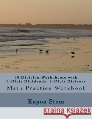 30 Division Worksheets with 3-Digit Dividends, 2-Digit Divisors: Math Practice Workbook Kapoo Stem 9781511623728 Createspace