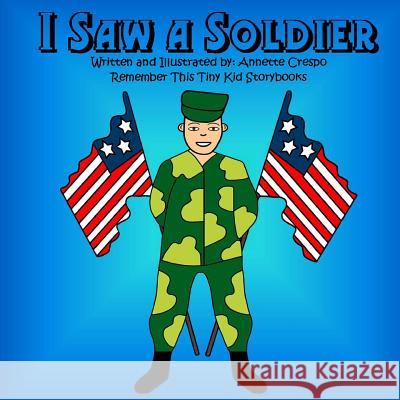 I Saw a Soldier Annette Crespo Remember This Tiny Ki 9781511701426 Createspace