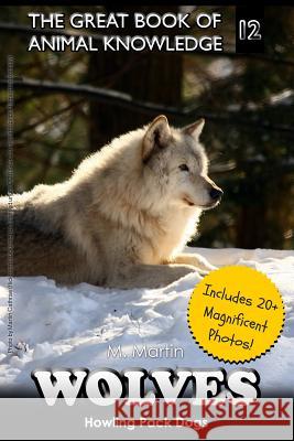 Wolves: Howling Pack Dogs (includes 20+ magnificent photos!) Martin, M. 9781511816472 Createspace