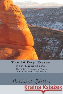 The 30 Day 'Detox' For Gamblers.: Help for Recovery From COmpulsive Gambling Zeitler, Bernard 9781511899727 Createspace
