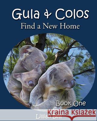 Gula & Colos Find a New Home: Book One: Joey the Young Koala Goes Exploring Lillian Bell Gillian Callcott 9781511920544 Createspace