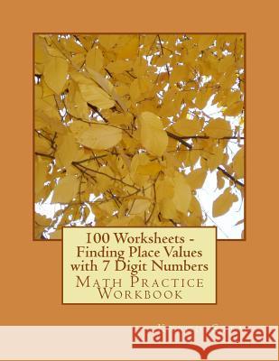 100 Worksheets - Finding Place Values with 7 Digit Numbers: Math Practice Workbook Kapoo Stem 9781512003871 Createspace