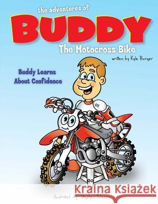 The Adventures of Buddy the Motocross Bike: Buddy Learns Confidence Kyle Burger 9781512039306 Createspace