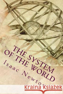The System of the World Isaac Newton 9781512181159 Createspace