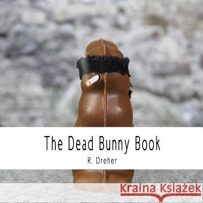 The Dead Bunny Book R. Dreher 9781512227444 Createspace