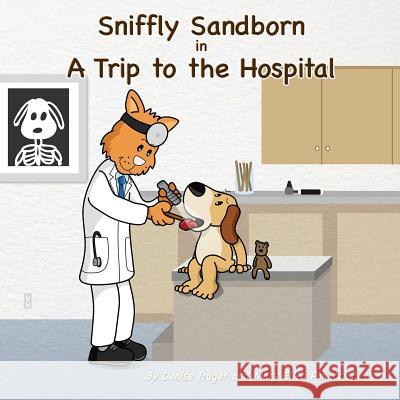 Sniffly Sandborn: in A Trip to the Hospital Trager, Denise 9781512308204 Createspace