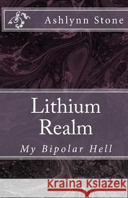 Lithium Realm: My Bipolar Hell Ashlynn Stone 9781512317558 Createspace