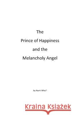 The Prince of Happiness and the Melancholy Angel Numi Who? 9781512355017 Createspace