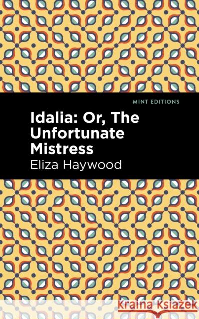 Idalia: ;Or, the Unfortunate Mistress Eliza Haywood Mint Editions 9781513291581 Mint Editions