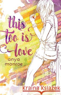 This Too Is Love Anya Monroe 9781514137796 Createspace