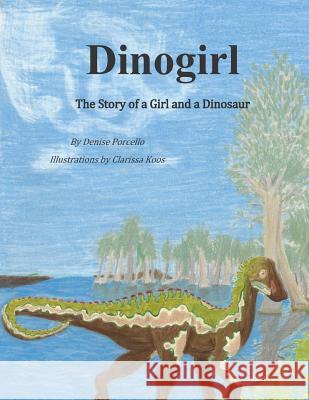 Dinogirl: The Story of a Girl and a Dinosaur Denise Porcello 9781514236055 Createspace
