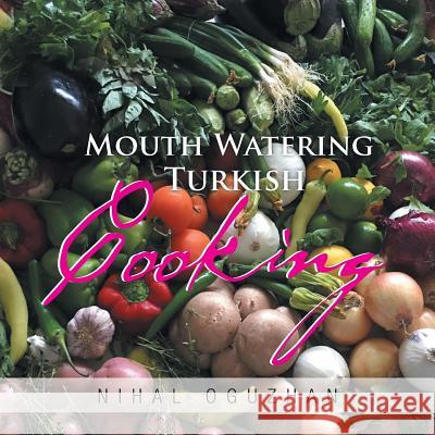 Mouth Watering Turkish Cooking Nihal Oguzhan 9781514445303 Xlibris