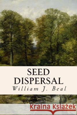 Seed Dispersal William J. Beal 9781514652084 Createspace