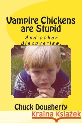 Vampire Chickens are Stupid: And other discoveries. Dougherty, Chuck S. 9781514696835 Createspace