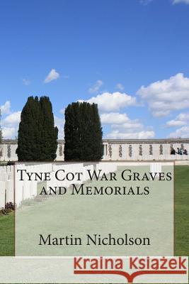 Tyne Cot War Graves and Memorials MR Martin P. Nicholson 9781514723395 Createspace