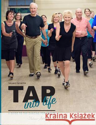 Thelma's Tap Notes: Tap into Life: A Guide to Tap Dancing for Adults Goldberg, Thelma Larkin 9781514736326 Createspace
