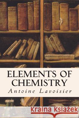 Elements of Chemistry Antoine Lavoisier 9781514762479 Createspace