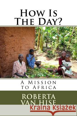 How Is The Day?: A Mission to Africa Van Hise, Roberta 9781515178927 Createspace