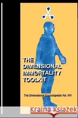 The Dimensional Immortality Toolkit: An Exceptional Guide to Immortal Life Nathan Coppedge 9781515209218 Createspace Independent Publishing Platform