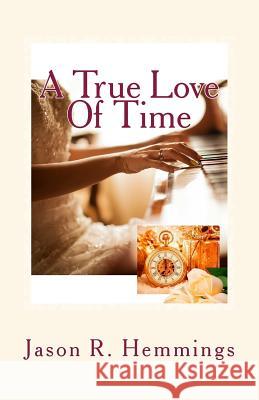 A True Love Of Time Hemmings, Jason R. 9781515235644 Createspace