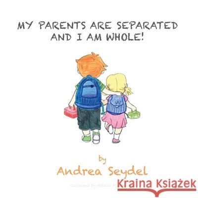 My Parents are Separated and I am Whole Seydel, Andrea 9781515269168 Createspace