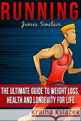 Running: Everything You Need To Know About Running From Beginner To Expert Sinclair, James 9781515272014 Createspace