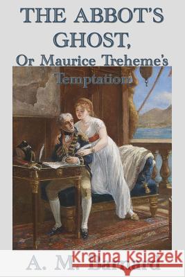 The Abbot's Ghost, Or Maurice Treheme's Temptation A M Barnard 9781515417620 SMK Books